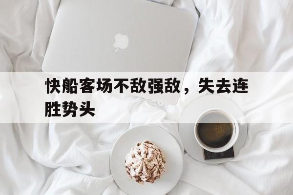 快船客场不敌强敌，失去连胜势头的简单介绍