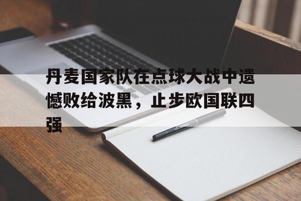包含丹麦国家队在点球大战中遗憾败给波黑，止步欧国联四强的词条
