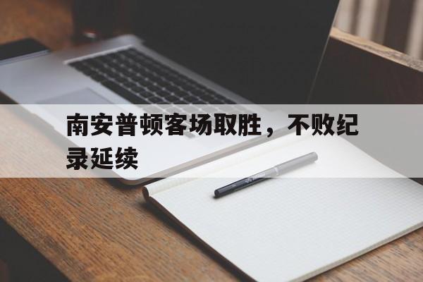 南安普顿客场取胜，不败纪录延续