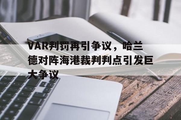 VAR判罚再引争议，哈兰德对阵海港裁判判点引发巨大争议